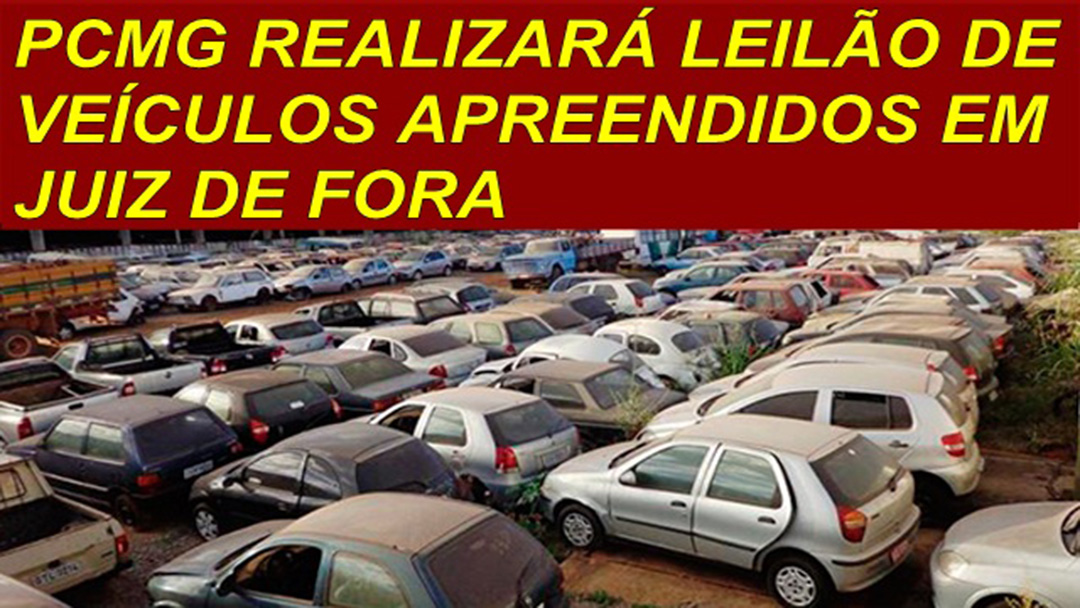 PCMG REALIZARÁ LEILÃO DE VEÍCULOS APREENDIDOS EM JUIZ DE FORA