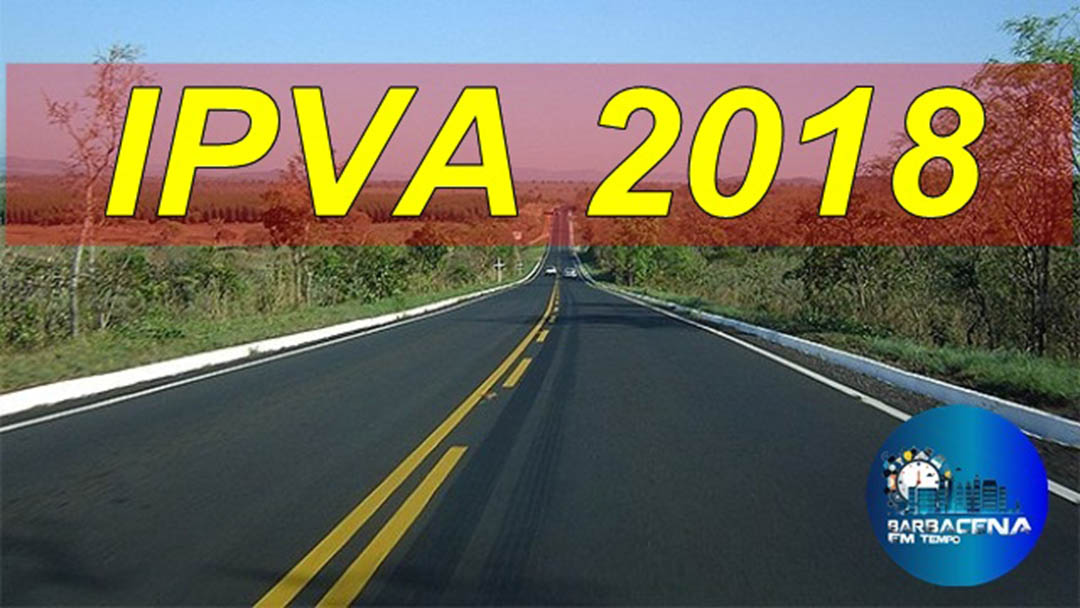 SEGUNDA PARCELA DO IPVA 2018 COMEÇOU A VENCER NESTA QUINTA-FEIRA DIA 15